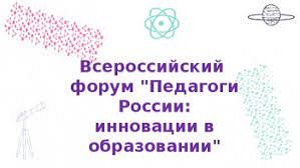 Всероссийский форум «Педагоги России: инновации в образовании».